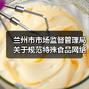 兰州市市场监督管理局关于规范特殊食品网络销售行为的提示(图4) 兰州市市场监督管理局关于规范特殊食品网络销售行为的提示(图4)
