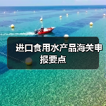 进口食用水产品海关申报要点(图1) 进口食用水产品海关申报要点(图1)
