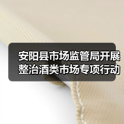 安阳县市场监管局开展整治酒类市场专项行动(图3) 安阳县市场监管局开展整治酒类市场专项行动(图3)