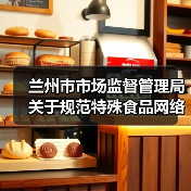 兰州市市场监督管理局关于规范特殊食品网络销售行为的提示(图1) 兰州市市场监督管理局关于规范特殊食品网络销售行为的提示(图1)