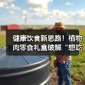 健康饮食新思路!植物肉零食礼盒破解“想吃不敢吃”焦虑(图2) 健康饮食新思路!植物肉零食礼盒破解“想吃不敢吃”焦虑(图2)