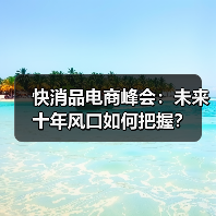 快消品电商峰会:未来十年风口如何把握?(图2) 快消品电商峰会:未来十年风口如何把握?(图2)