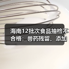 海南12批次食品抽检不合格：兽药残留、添加剂乱象曝光（图3）